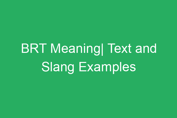 BRT Meaning| Text and Slang Examples