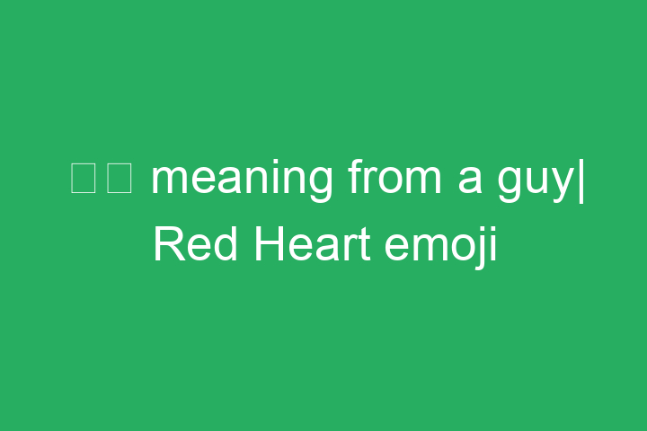 ❤️ Meaning From A Guy| Red Heart Emoji