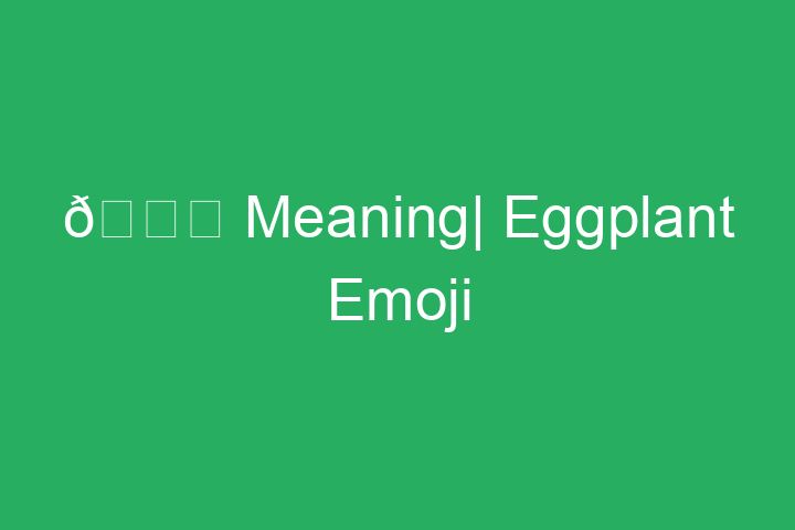 🍆 Meaning| Eggplant Emoji