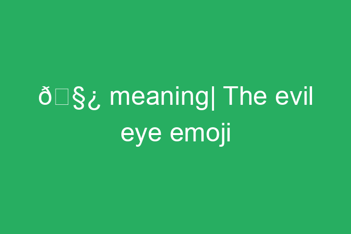 🧿 meaning| The evil eye emoji